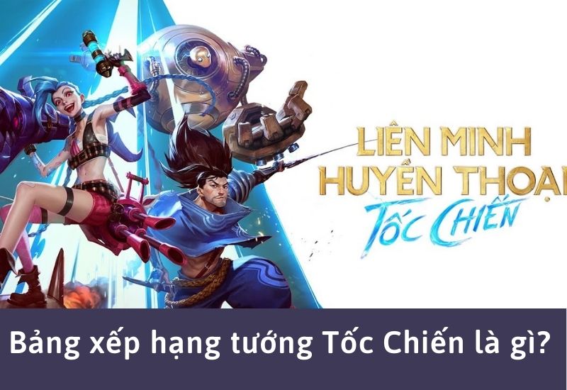 Bảng xếp hạng tướng Tốc Chiến là gì?