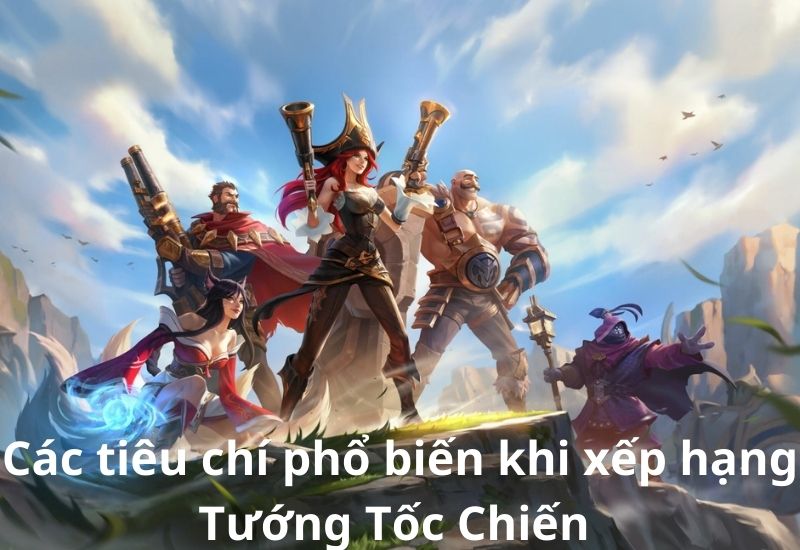 Các tiêu chí phổ biến khi xếp hạng Tướng Tốc Chiến