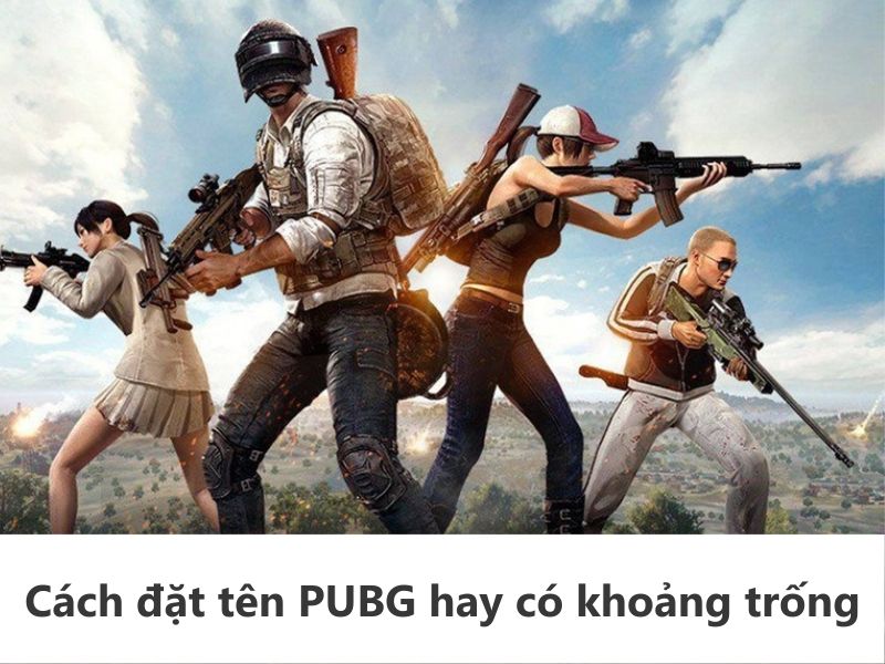 cach-dat-ten-pubg-hay-co-khoang-trong Cách đặt tên PUBG hay có khoảng trống
