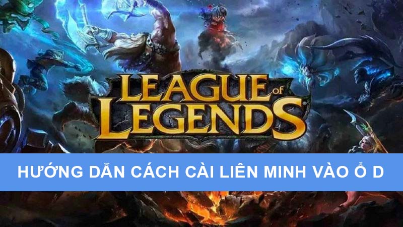 Hướng dẫn cách cài liên minh vào ổ D