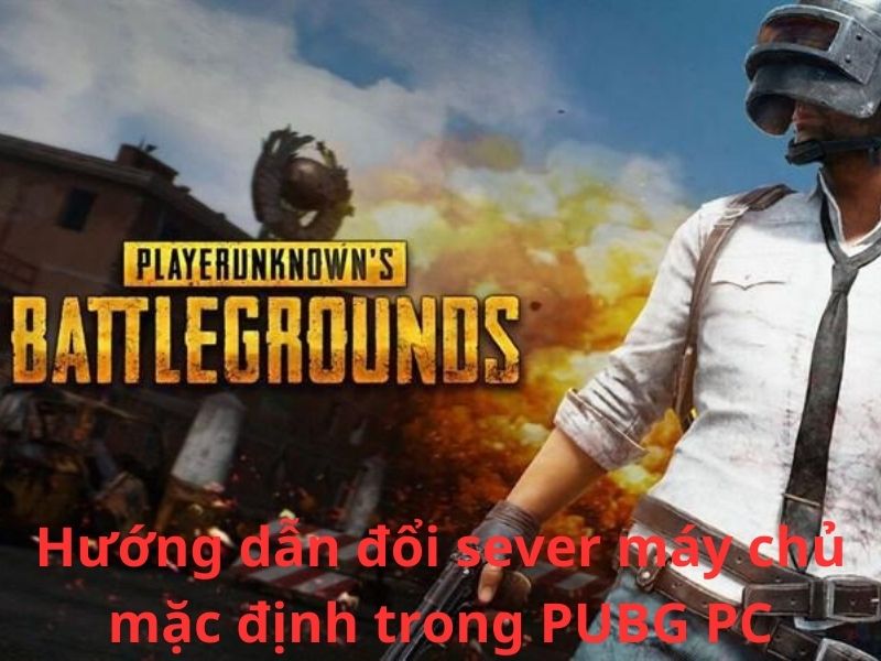 huong-dan-doi-sever-may-chu-mac-dinh-trong-pubg-pc Hướng dẫn đổi sever máy chủ mặc định trong PUBG PC