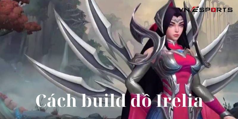 len-do-tuong-irelia Cách build đồ Irelia Tốc Chiến cực đầy đủ 2023