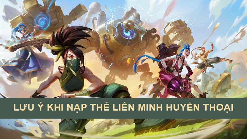 Một số lưu ý khi nạp thẻ Liên Minh Huyền Thoại VNG