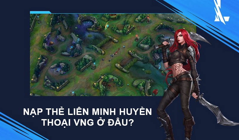 Nạp thẻ Liên Minh Huyền Thoại VNG ở đâu?