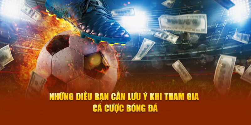 nhung-dieu-ban-can-luu-y-khi-tham-gia-ca-cuoc-bong-da
